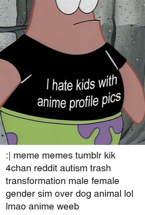 Hate Kids With Anime Profile Pics Meme Memes Tumblr Kik