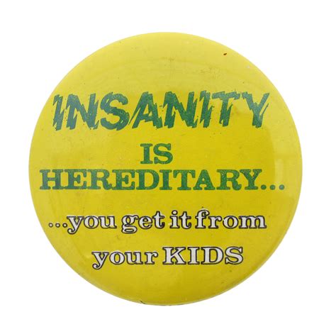 Insanity Is Hereditary Busy Beaver Button Museum