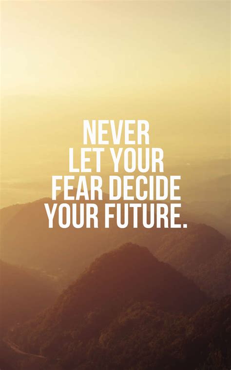 This quote is related to future quotes about success and dreams. Never let your fear decide your future