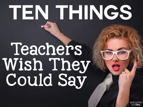 10 Things Teachers Wish We Could Say Education To The Core Teacher