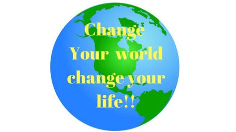 Change Your World Change Your Life Motivational And Inspirational