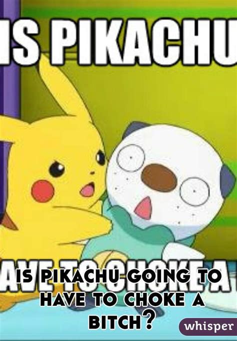 Is Pikachu Going To Have To Choke A Bitch