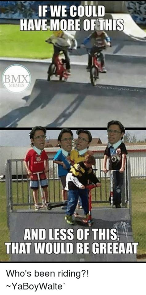 bmx memes        greeaat whos  riding