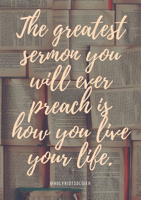 The Greatest Sermon You Will Ever Preach Is How You Live Your Life