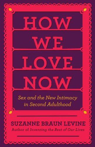 How We Love Now Sex And The New Intimacy In Second Adulthood By
