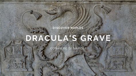 Discover Naples The Mistery Of Draculas Grave Corriere Di Napoli