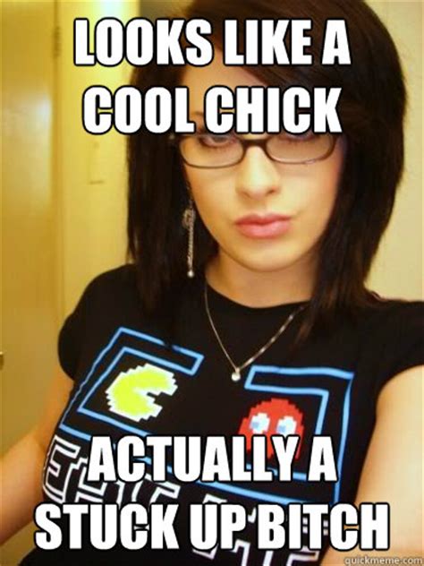 Looks Like A Cool Chick Actually A Stuck Up Bitch Cool Chick Carol Quickmeme