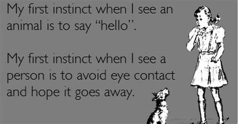 My First Instinct When I See An Animal Is To Say Hello My First