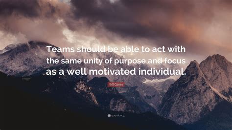 Bill Gates Quote Teams Should Be Able To Act With The Same Unity Of
