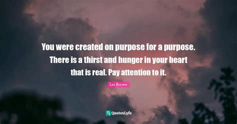 You Were Created On Purpose For A Purpose There Is A Thirst And Hunge