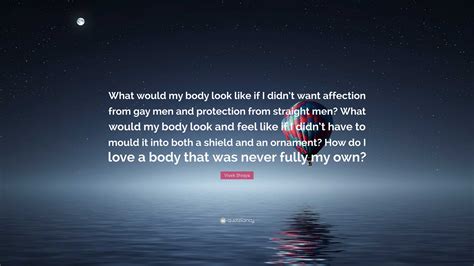 vivek shraya quote “what would my body look like if i didn t want affection from gay men and