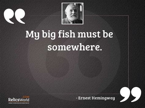 My Big Fish Must Be Inspirational Quote By Ernest Hemingway