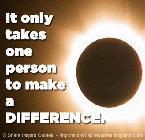 It Only Takes One Person To Make A Difference Share Inspire Quotes