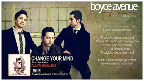 It's easy to set a young heart on the run / to see it crashing out the sky, falling one by one / walking alone on the coldest nights / there's nothing i could ever say to. Boyce Avenue - Change Your Mind (Lyric Video)(Original ...