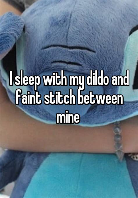 I Sleep With My Dildo And Faint Stitch Between Mine