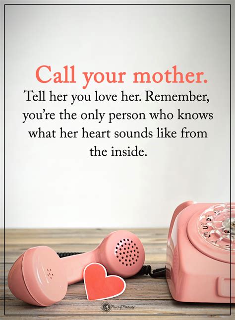 Call Your Mother Tell Her You Love Her Remember Youre The Only Person Who Knows What Her