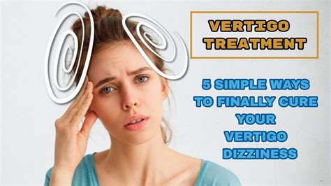Vertigo Treatment 5 Simple Ways To Finally Cure Your Vertigo Dizziness Youtube