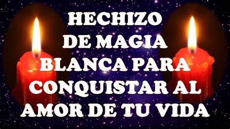 Hechizo De Magia Blanca Para Conquistar Al Amor De Tu Vida Youtube