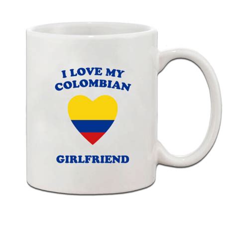 I Love My Colombian Girlfriend Ceramic Coffee Tea Mug Cup Ebay