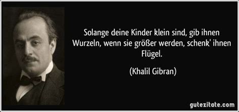 Gibran khalil gibran) is a lebanese poet, painter, writer, philosopher and theologian, born in bsharri, lebanon on january 6th, 1883. Solange deine Kinder klein sind, gib ihnen Wurzeln, wenn ...