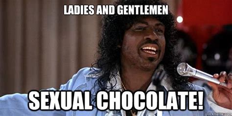 Ladies And Gentlemen Sexual Chocolate Sexual Chocolate Quickmeme