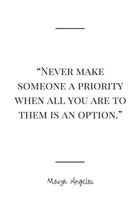 Maya Angelou Quote Never Make Someone A Priority When All You Are To