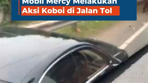 Viral Video Pengemudi Mobil Mercy Melakukan Aksi Koboi Di Jalan Tol