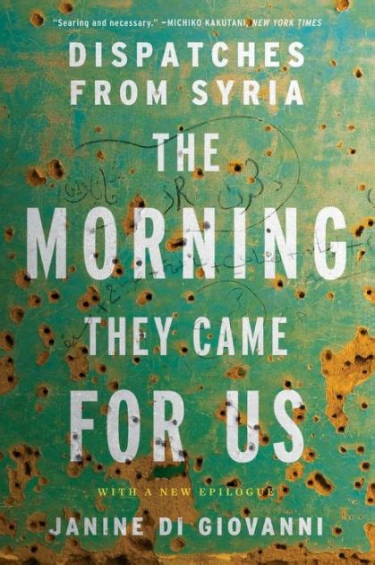 The Morning They Came For Us Dispatches From Syria By Janine Di Giovanni Paperback Barnes