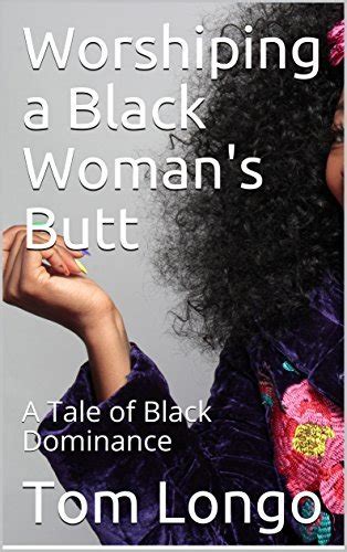 Worshiping A Black Womans Butt A Tale Of Black Dominance By Tom Longo