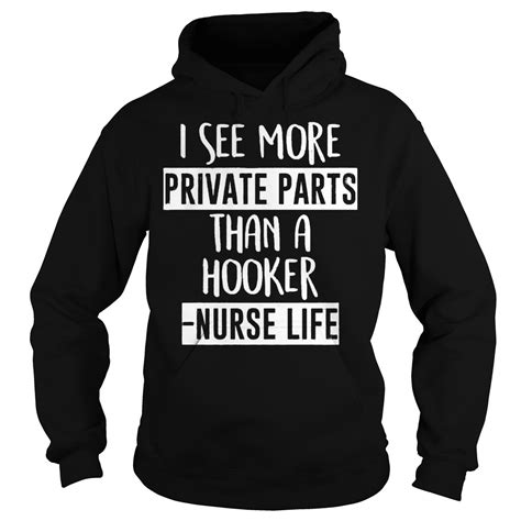 I See More Private Parts Than A Hooker Nurse Life Shirt Hoodie