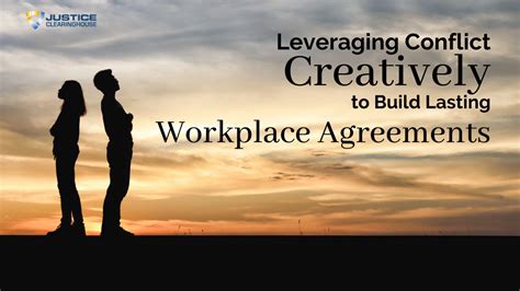 Leveraging Conflict Creatively To Build Lasting Workplace Agreements