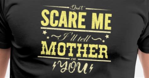 Dont Scare Me Ill Tell My Mother On You Men’s Premium T Shirt Spreadshirt