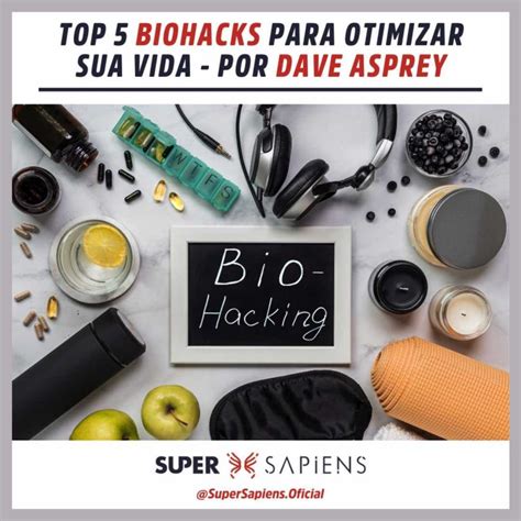 Top 5 Biohacks Para Otimizar Sua Vida Super Sapiens