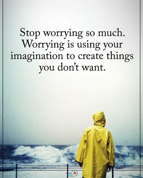 Stop Worrying So Much Worrying Is Using Your Imagination To Create