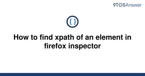 Solved How To Find Xpath Of An Element In Firefox To Answer