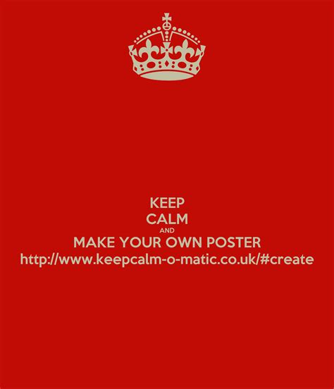 Keep Calm And Make Your Own Poster Keepcalm O Uk