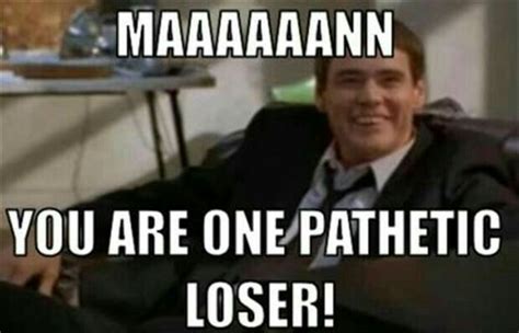 Pathetic Loser Movie Quotes Funny Dumb Quotes Dumb And Dumber