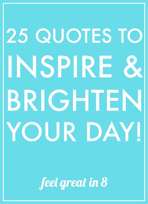 25 Quotes To Inspire And Brighten Your Day Feel Great In 8 Blog