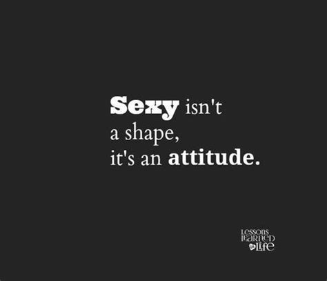 Sexy Isnt A Shape Its An Attitude Quotes Pinterest Sexy Happy And No Matter What