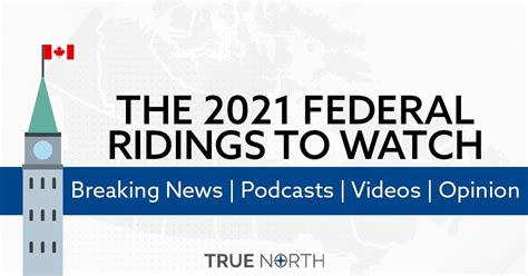 2021 Federal Ridings To Watch True North