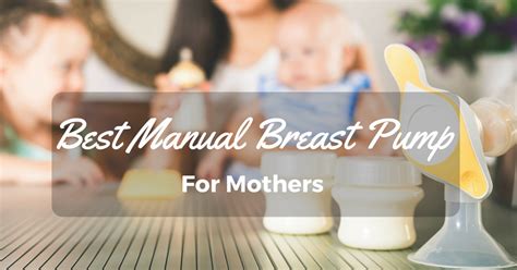 What Is The Best Manual Breast Pump For Mothers