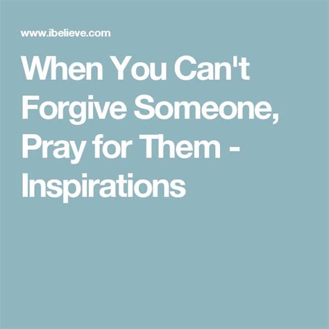 The Words When You Cant Forgive Someone Pray For Them Inspirational