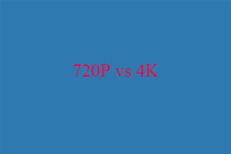 720p Vs 4k Comparison Which One Is Better And How To Convert