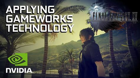 Final Fantasy XV Is More Immersive On PC With NVIDIA GameWorks Tech