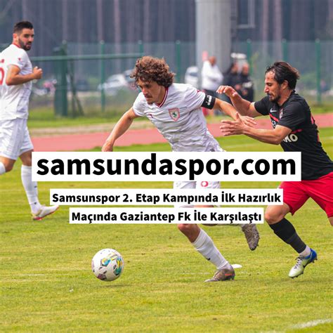 Samsunspor 2 Etap Kampında İlk Hazırlık Maçında Gaziantep FK İle