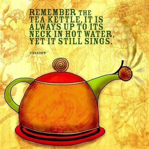 Remember The Tea Kettle Tea Quotes Life Quotes Tea Time Quotes