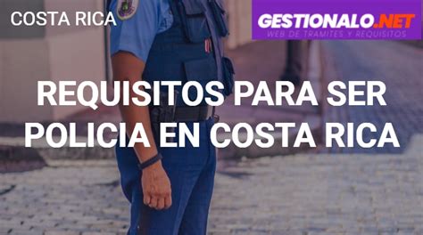 ᐈ Requisitos para ser Policía en Costa Rica Documentos y MÁS