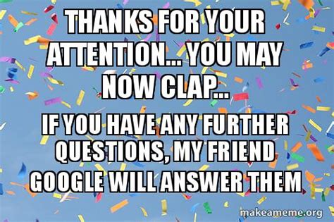 Thanks For Your Attention You May Now Clap If You Have Any