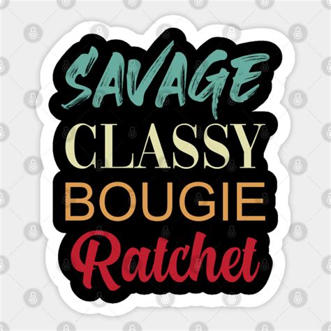 Savage Classy Bougie Ratchet Vintage Savage Classy Bougie Ratchet Sticker TeePublic