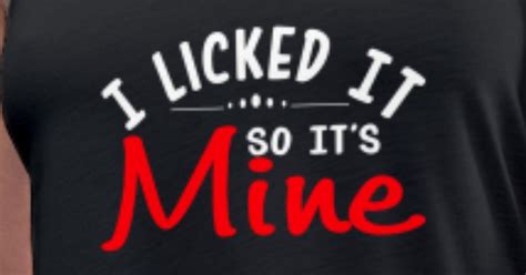 I Licked It So It S Mine Funny Saying Shirt Women S Flowy Tank Top Spreadshirt
